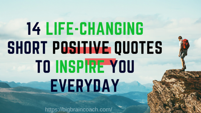 Short positive quotes to inspire you daily.- bigbraincoach